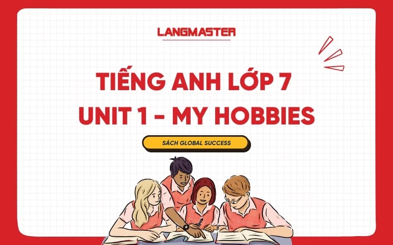 TIẾNG ANH LỚP 7 UNIT 1 - MY HOBBIES SÁCH GLOBAL SUCCESS 