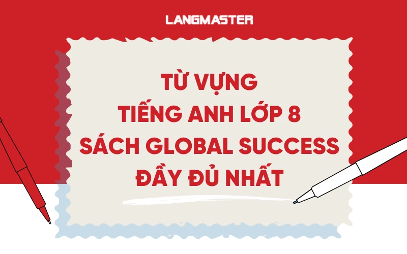 TỪ VỰNG TIẾNG ANH LỚP 8 SGK GLOBAL SUCCESS THEO TỪNG UNIT (CÓ PDF)