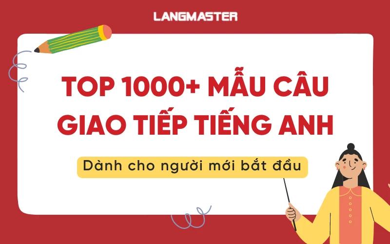 TOP 1000+ MẪU CÂU GIAO TIẾP TIẾNG ANH THÔNG DỤNG NHẤT