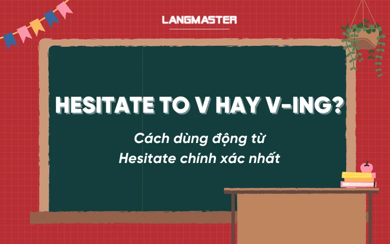 Hesitate to V hay V-ing? Cách dùng cấu trúc Hesitate chính xác nhất