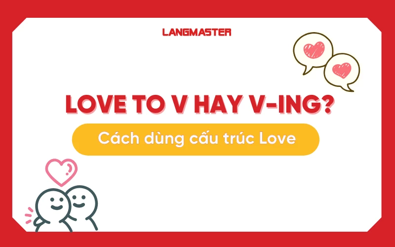 Love to V hay V-ing? Cách dùng cấu trúc Love trong tiếng Anh