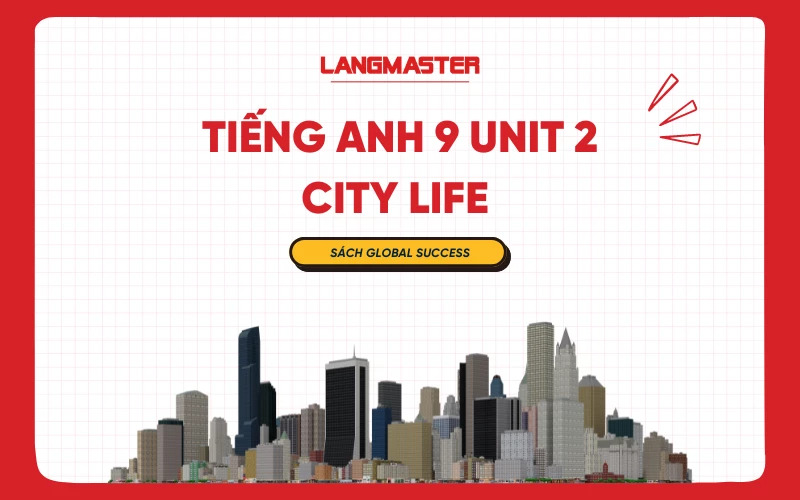 UNIT 2 LỚP 9: CITY LIFE THEO CHƯƠNG TRÌNH SGK GLOBAL SUCCESS