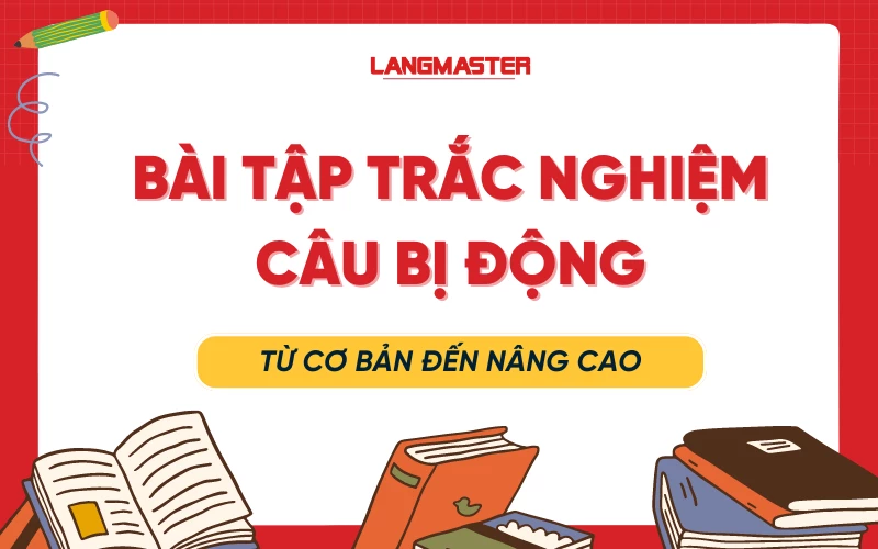 100+ Bài tập trắc nghiệm câu bị động từ cơ bản đến nâng cao (có đáp án)