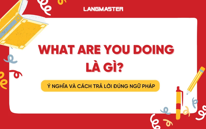 What are you doing là gì? Ý nghĩa và cách trả lời đúng ngữ pháp