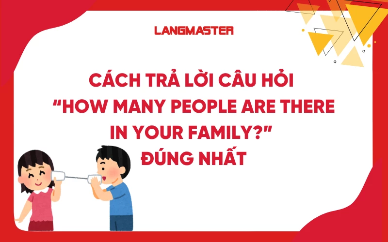 Cách trả lời How many people are there in your family đúng nhất