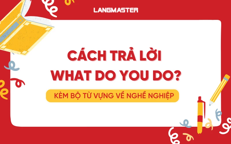 What do you do là gì? Cách trả lời và từ vựng về nghề nghiệp