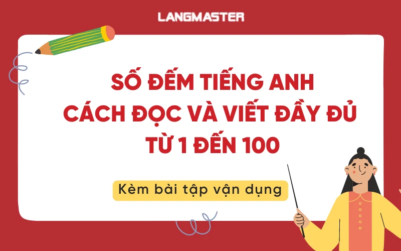 SỐ ĐẾM TIẾNG ANH: CÁCH ĐỌC VÀ VIẾT ĐẦY ĐỦ TỪ 1 ĐẾN 100