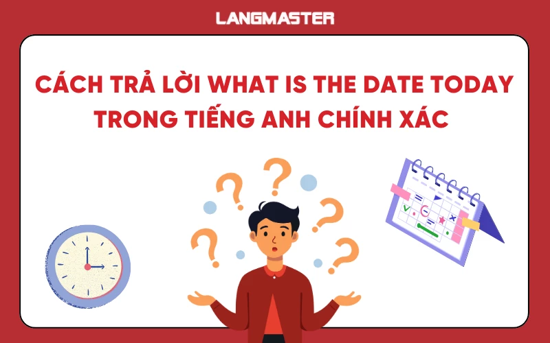 Cách trả lời What is the date today trong tiếng Anh chính xác