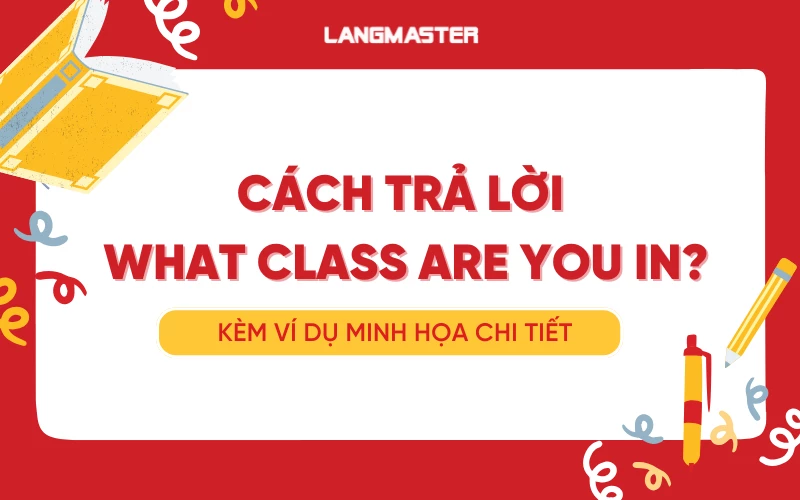 What class are you in là gì? Từ vựng và cách trả lời chính xác