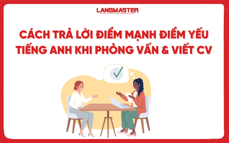 Cách trả lời điểm mạnh điểm yếu tiếng Anh khi phỏng vấn & viết CV