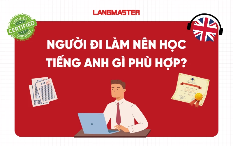 Người đi làm nên học tiếng Anh gì phù hợp?