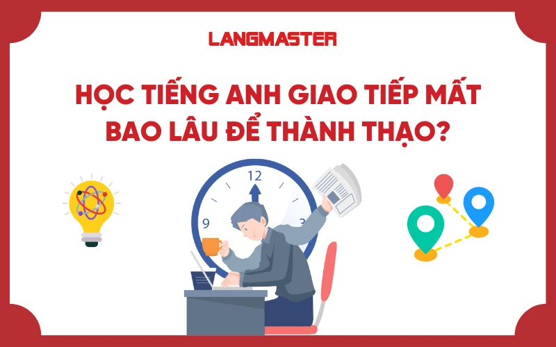 Học tiếng Anh giao tiếp mất bao lâu để thành thạo?