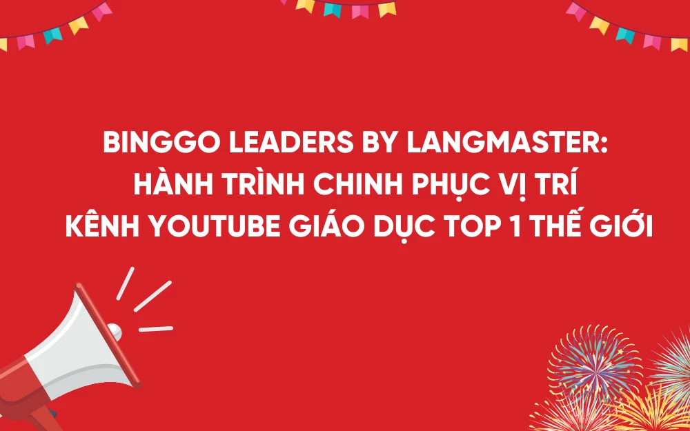 BingGo Leaders by Langmaster: Hành Trình Chinh Phục vị trí kênh YouTube Giáo Dục TOP 1 Thế Giới