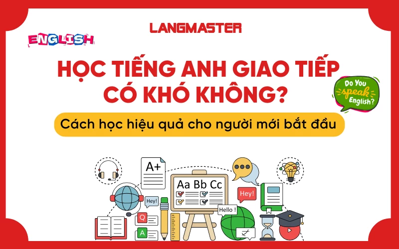 Học tiếng Anh giao tiếp có khó không? Cách học cho người mới bắt đầu