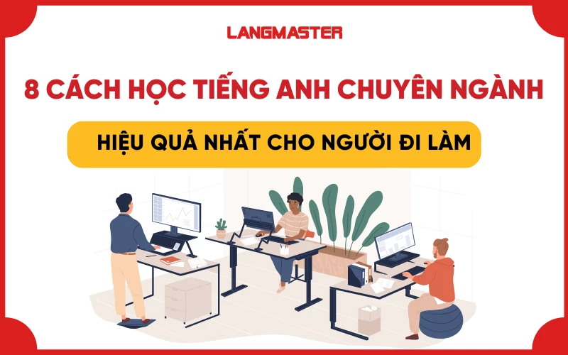 8 Cách học tiếng Anh chuyên ngành hiệu quả nhất cho người đi làm