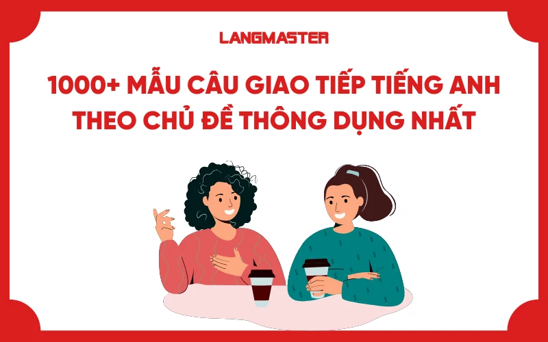 1000+ Mẫu câu giao tiếp tiếng Anh theo chủ đề thông dụng nhất