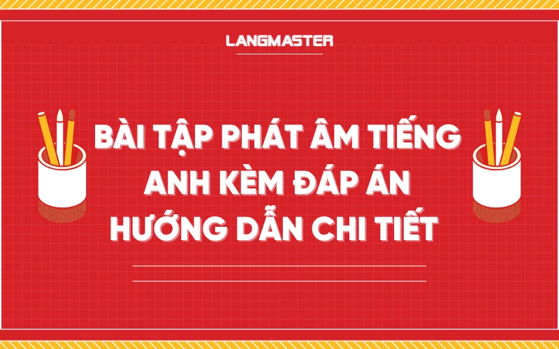 Tổng hợp bài tập phát âm tiếng Anh kèm đáp án hướng dẫn chi tiết