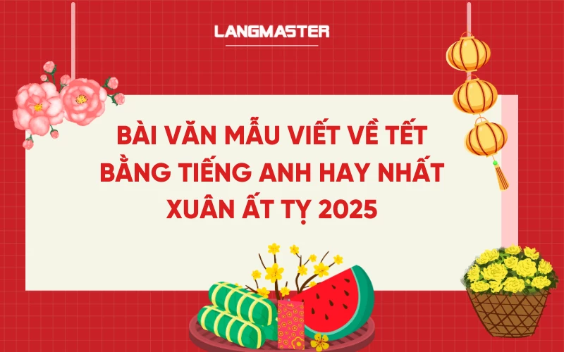 Bài văn mẫu viết về Tết bằng tiếng Anh hay nhất Xuân Ất Tỵ 2025