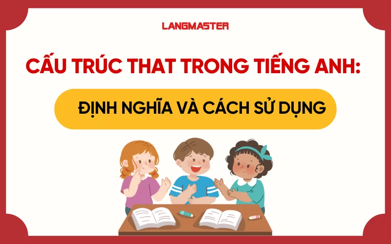 Cấu trúc That trong tiếng Anh: Định nghĩa và cách sử dụng