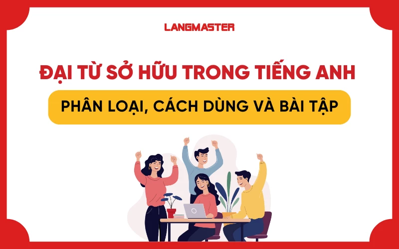 Đại từ sở hữu trong tiếng Anh: Phân loại, cách dùng và bài tập chi tiết