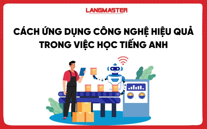 Các cách ứng dụng công nghệ hiệu quả trong việc học tiếng Anh