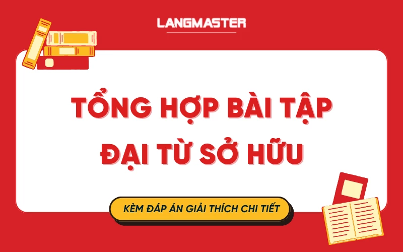 Tổng hợp bài tập đại từ sở hữu kèm đáp án giải thích chi tiết