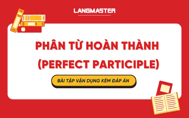 Phân từ hoàn thành (Perfect participle) - Cách dùng và bài tập