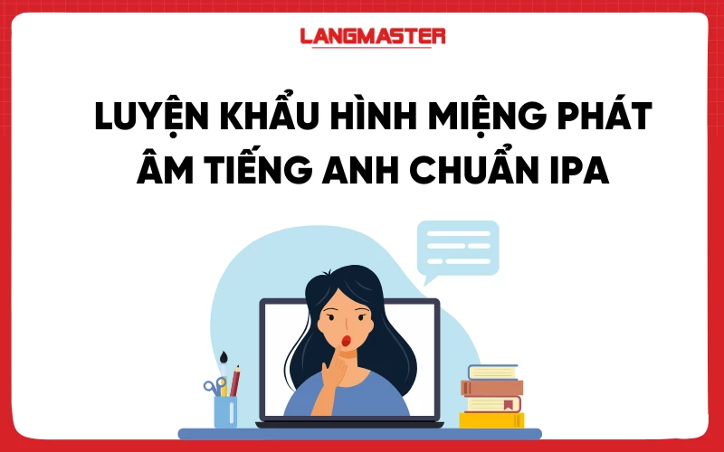 Luyện khẩu hình miệng phát âm tiếng Anh chuẩn IPA chi tiết nhất