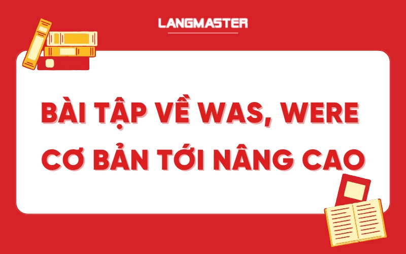 Bài tập về Was, Were kèm đáp án