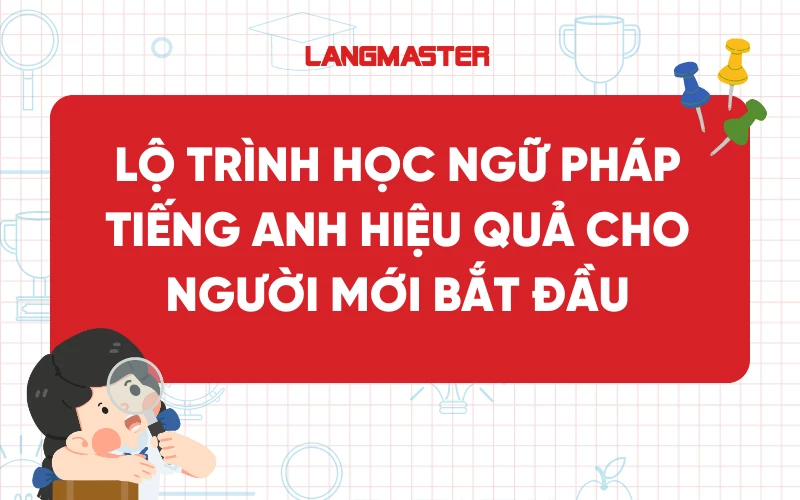 Lộ trình học ngữ pháp tiếng Anh hiệu quả cho người mới bắt đầu