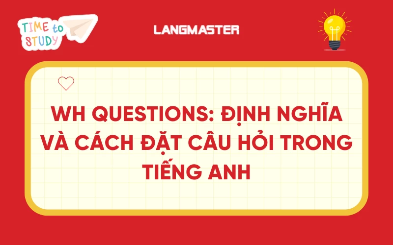 Wh Questions: Định nghĩa và cách đặt câu hỏi trong tiếng Anh