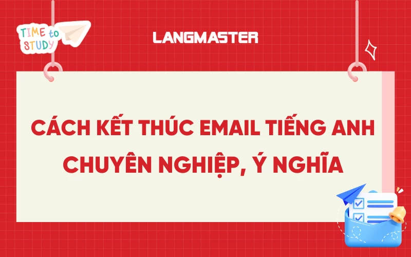 Cách kết thúc email tiếng Anh chuyên nghiệp, ý nghĩa và phổ biến nhất