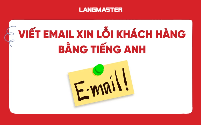Cách viết email xin lỗi khách hàng bằng tiếng Anh chân thành nhất