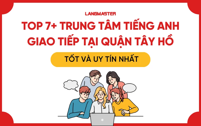 TOP 7+ TRUNG TÂM TIẾNG ANH GIAO TIẾP TẠI QUẬN TÂY HỒ TỐT VÀ UY TÍN NHẤT