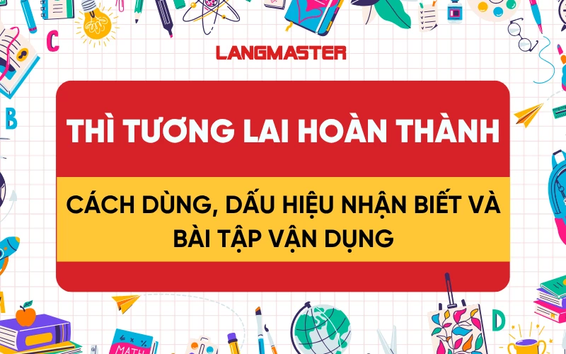 THÌ TƯƠNG LAI HOÀN THÀNH - CÁCH DÙNG, DẤU HIỆU NHẬN BIẾT VÀ BÀI TẬP