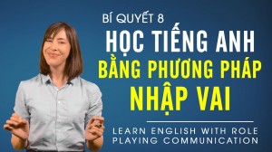 8 BÍ QUYẾT HỌC TIẾNG ANH HIỆU QUẢ TẬP 8 - HỌC TIẾNG ANH BẰNG PHƯƠNG PHÁP NHẬP VAI