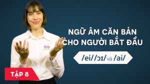 Ngữ âm căn bản cho người bắt đầu - Bài 8: /eɪ/ /ɔɪ/ và /aɪ/