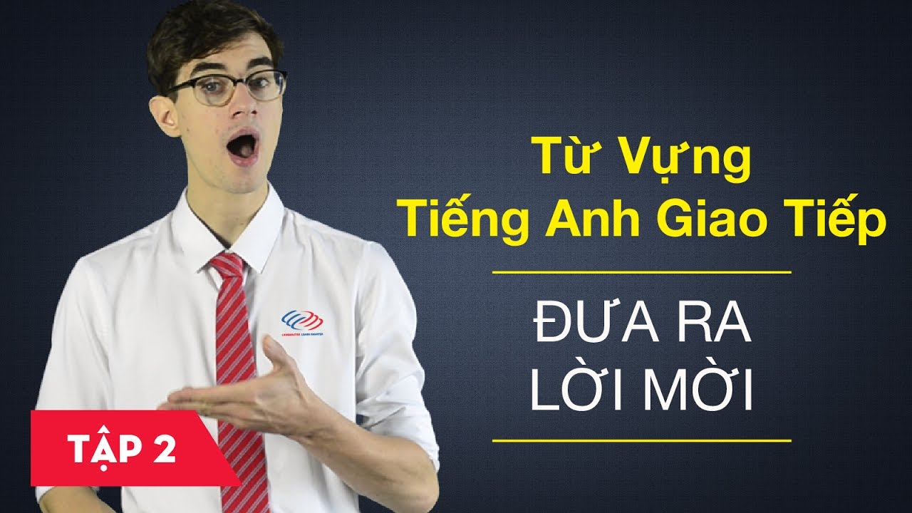 Từ vựng tiếng Anh giao tiếp - Bài 2: Đưa ra lời mời