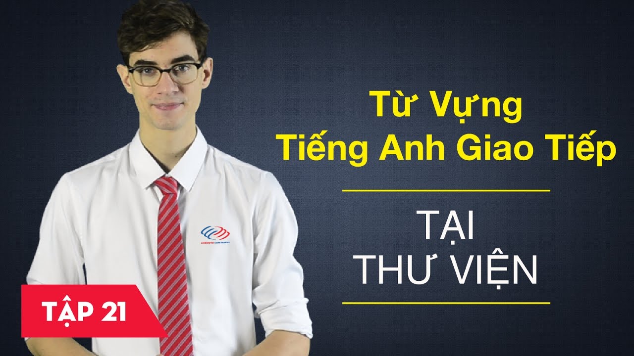 Từ vựng tiếng Anh giao tiếp - Bài 21: Tại thư viện