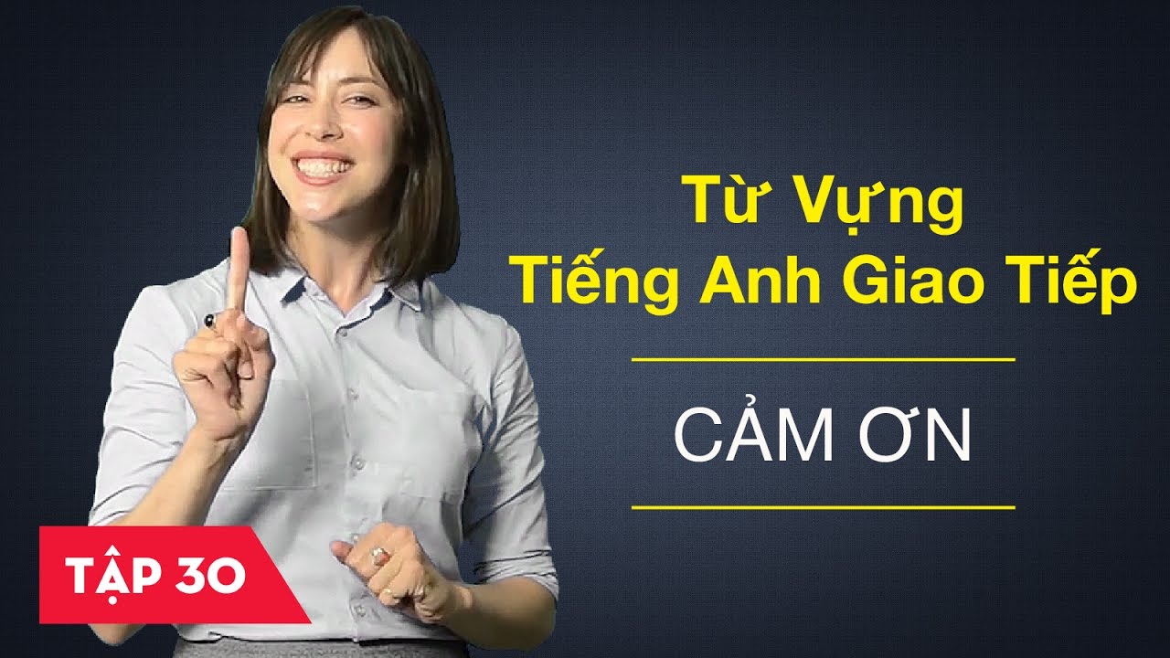 Từ vựng tiếng Anh giao tiếp - Bài 30: Cảm ơn