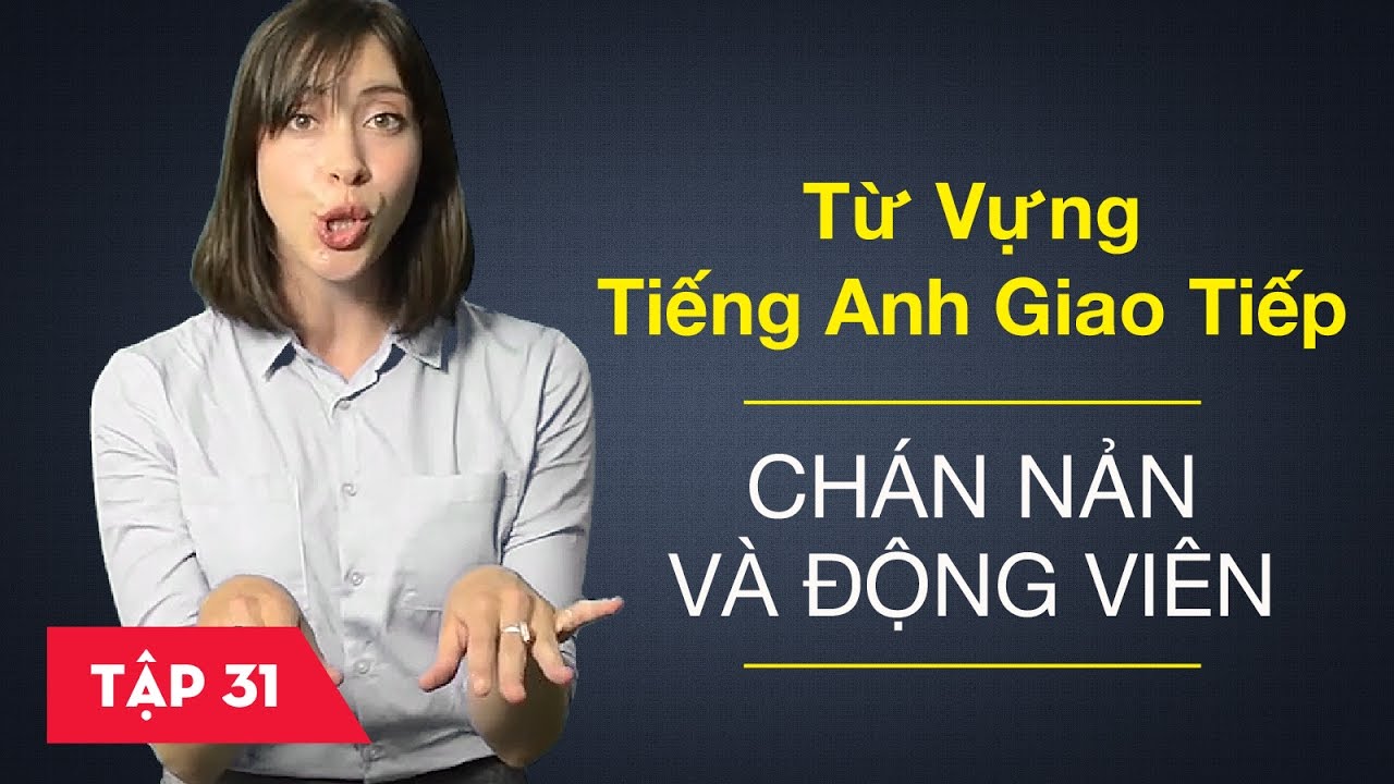 Từ vựng tiếng Anh giao tiếp - Bài 31: Chán nản và động viên