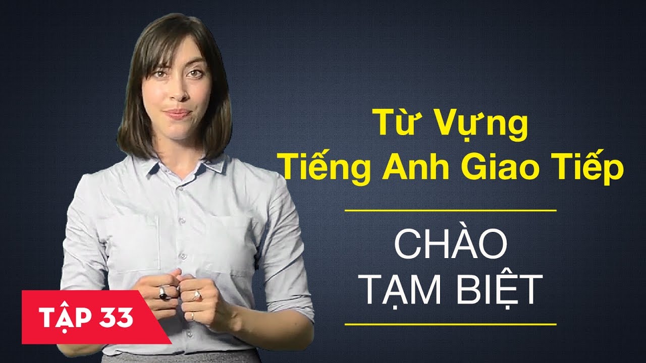 Từ vựng tiếng Anh giao tiếp - Bài 33: Chào tạm biệt