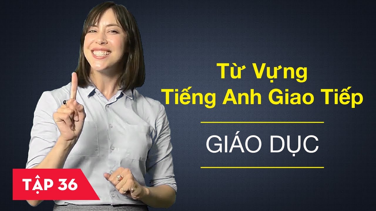 Từ vựng tiếng Anh giao tiếp - Bài 36: Giáo dục