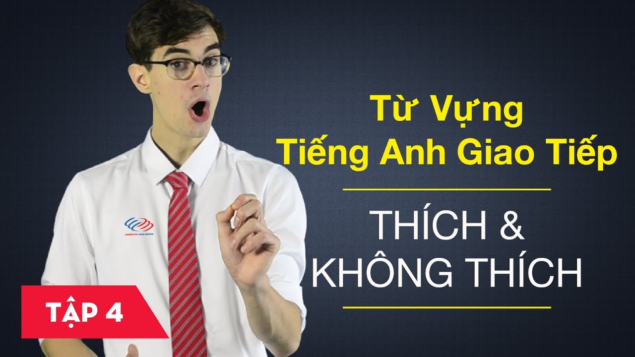 Từ vựng tiếng Anh giao tiếp - Bài 4: Thích và không thích