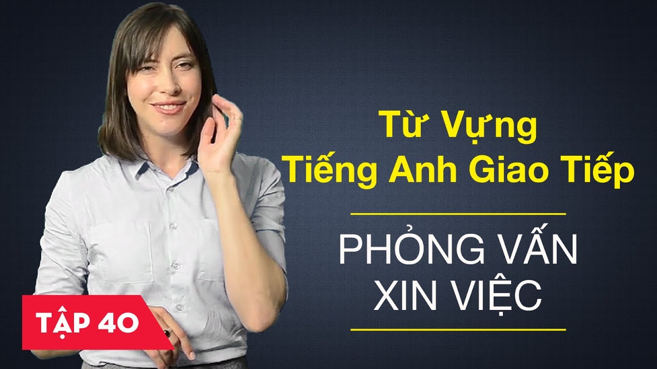 Từ vựng tiếng Anh giao tiếp - Bài 40: Phỏng vấn xin việc