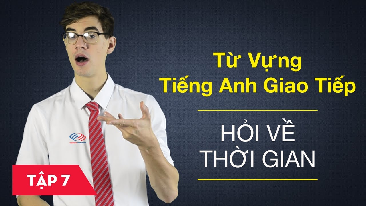 Từ vựng tiếng Anh giao tiếp - Bài 7: Hỏi về thời gian