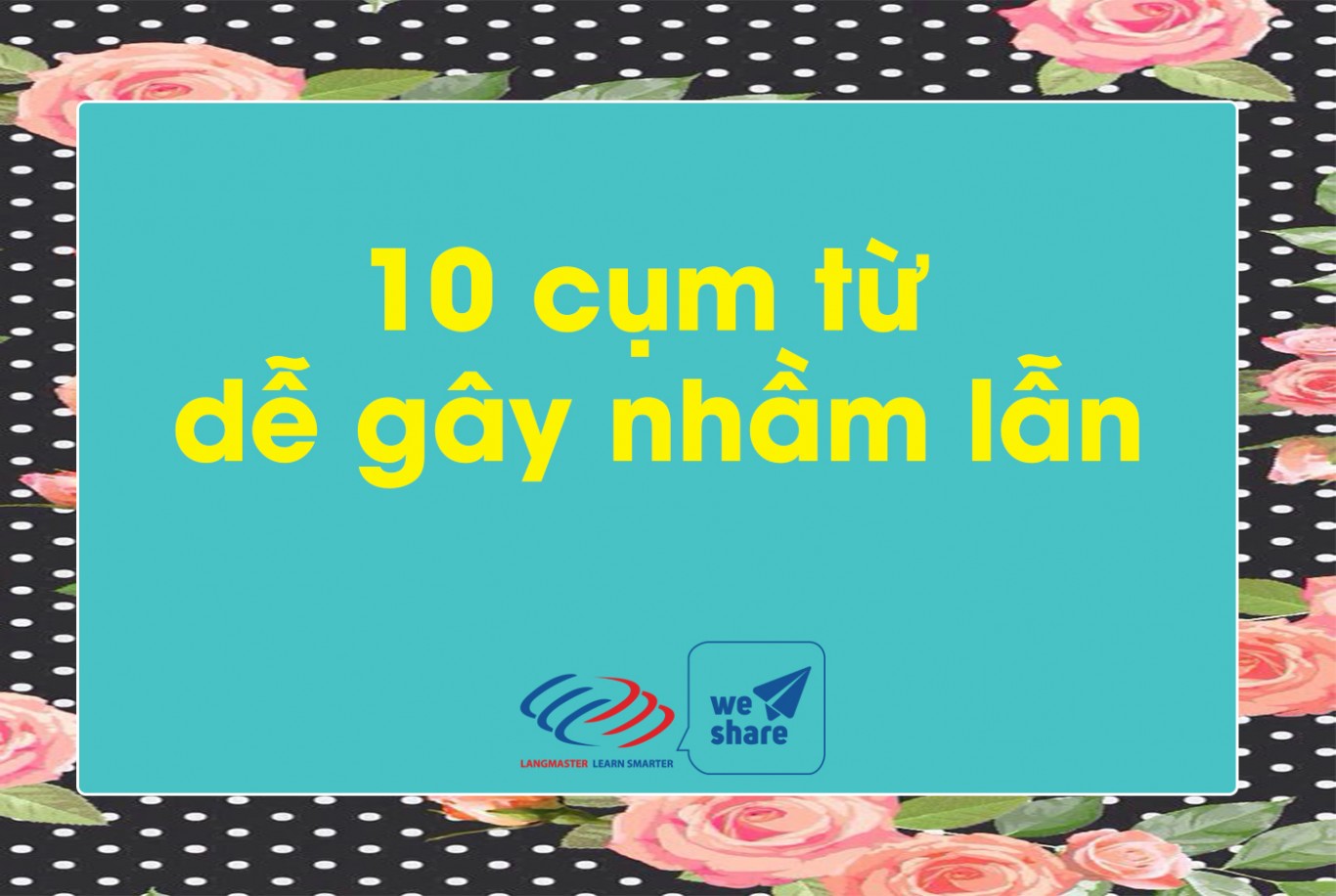 10 CỤM TỪ DỄ NHẦM LẪN NHẤT MỌI THỜI ĐẠI