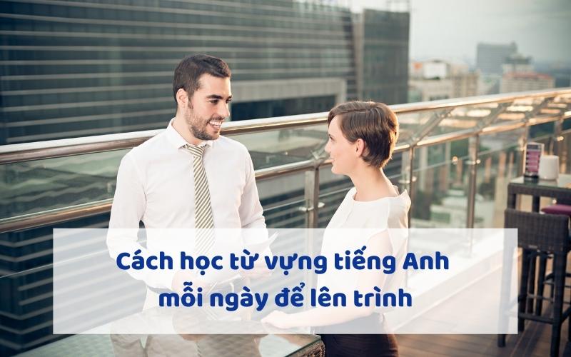 Cách học từ vựng tiếng Anh mỗi ngày để lên trình