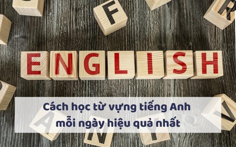 Cách học từ vựng tiếng Anh mỗi ngày hiệu quả nhất