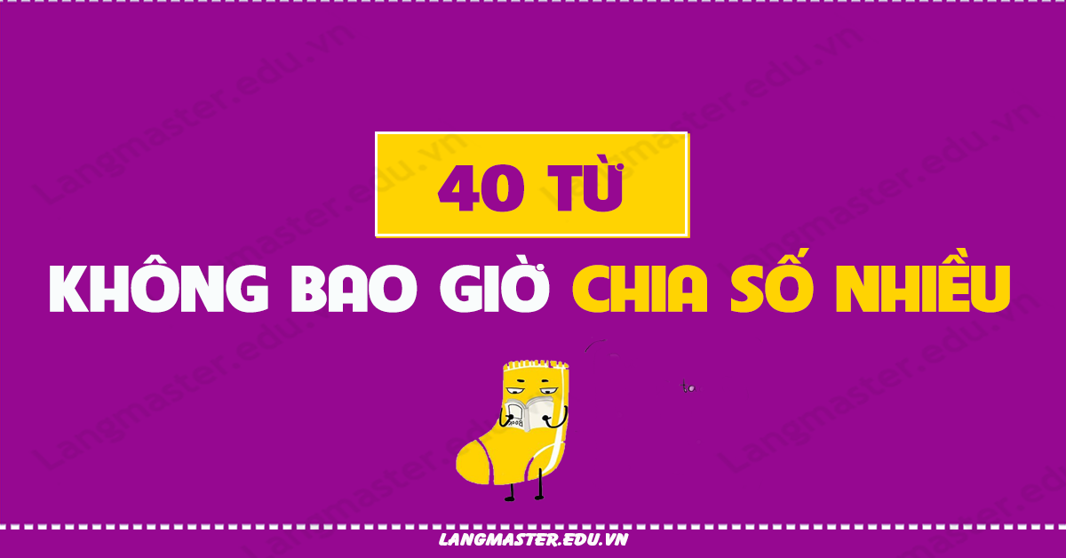 40 danh từ NGHIÊM CẤM đi với số nhiều